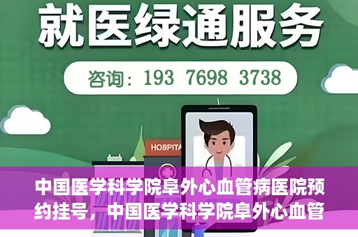 中国医学科学院阜外心血管病医院预约挂号，中国医学科学院阜外心血管病医院预约挂号指南