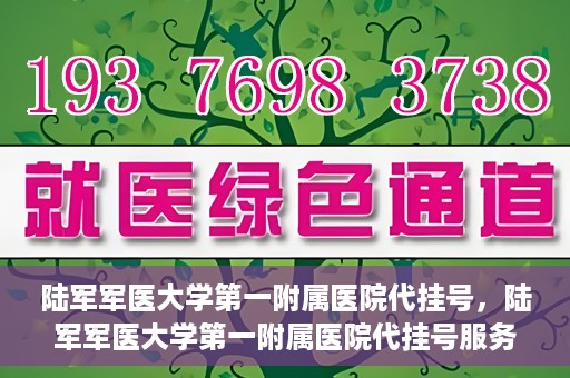 陆军军医大学第一附属医院代挂号，陆军军医大学第一附属医院代挂号服务详解