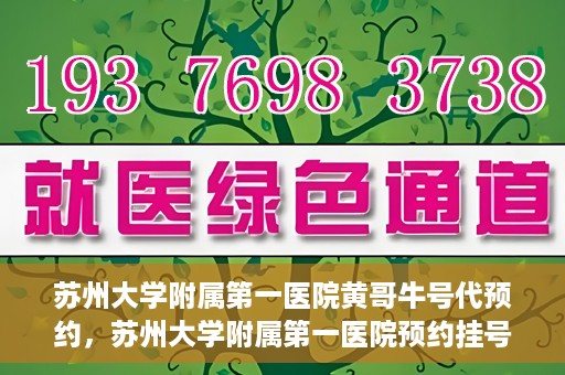 苏州大学附属第一医院黄哥牛号代预约，苏州大学附属第一医院预约挂号新动向，黄哥牛号代预约服务亮相