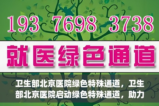 卫生部北京医院绿色特殊通道，卫生部北京医院启动绿色特殊通道，助力患者高效就医