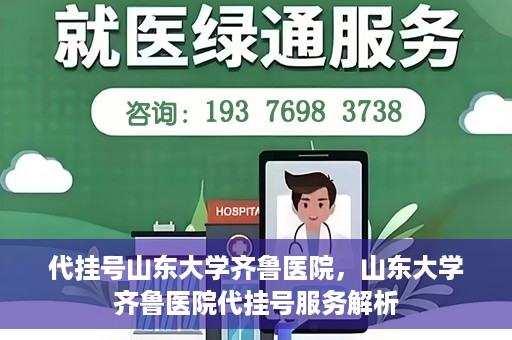 代挂号山东大学齐鲁医院，山东大学齐鲁医院代挂号服务解析