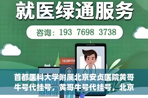 首都医科大学附属北京安贞医院黄哥牛号代挂号，黄哥牛号代挂号，北京安贞医院挂号新途径探索