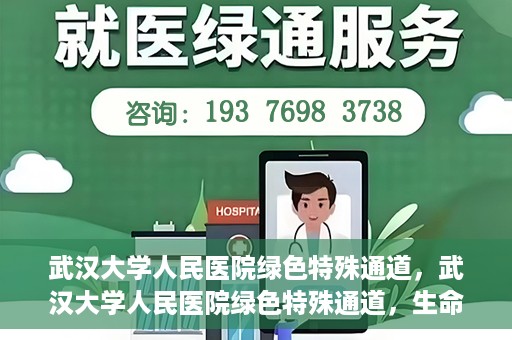 武汉大学人民医院绿色特殊通道，武汉大学人民医院绿色特殊通道，生命救援的紧急通道
