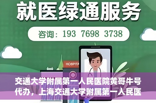 交通大学附属第一人民医院黄哥牛号代办，上海交通大学附属第一人民医院黄哥牛号代办攻略
