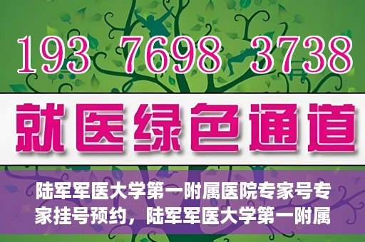 陆军军医大学第一附属医院专家号专家挂号预约，陆军军医大学第一附属医院专家挂号预约攻略，轻松预约专家号