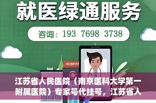 江苏省人民医院（南京医科大学第一附属医院）专家号代挂号，江苏省人民医院专家号代挂号服务详解