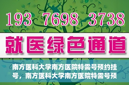 南方医科大学南方医院特需号预约挂号，南方医科大学南方医院特需号预约挂号攻略，一站式解决您的挂号需求