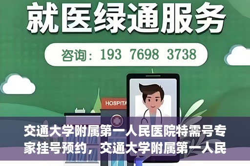 交通大学附属第一人民医院特需号专家挂号预约，交通大学附属第一人民医院特需专家挂号预约攻略