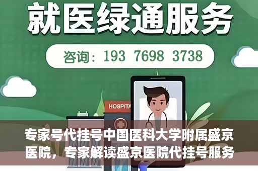 专家号代挂号中国医科大学附属盛京医院，专家解读盛京医院代挂号服务，中国医科大学附属盛京医院挂号指南