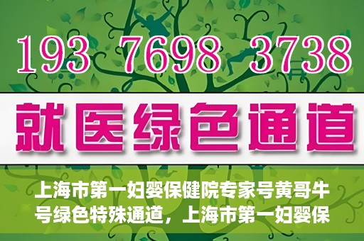 上海市第一妇婴保健院专家号黄哥牛号绿色特殊通道，上海市第一妇婴保健院的绿色特殊通道专家号黄哥牛号——母婴健康的守护者