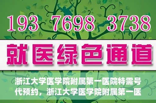 浙江大学医学院附属第一医院特需号代预约，浙江大学医学院附属第一医院特需号预约服务解析