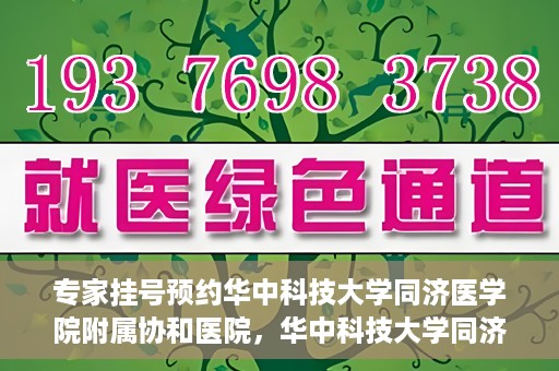 专家挂号预约华中科技大学同济医学院附属协和医院，华中科技大学同济医学院附属协和医院专家挂号预约攻略解析