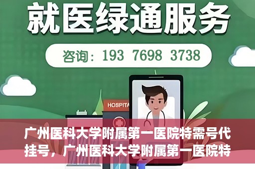 广州医科大学附属第一医院特需号代挂号，广州医科大学附属第一医院特需号源预约攻略