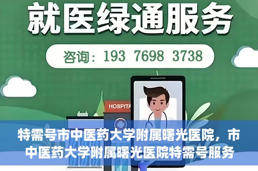 特需号市中医药大学附属曙光医院，市中医药大学附属曙光医院特需号服务探索与实践