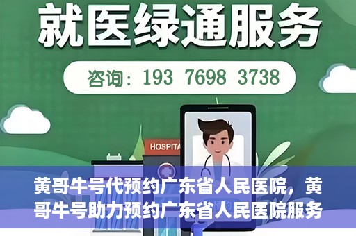 黄哥牛号代预约广东省人民医院，黄哥牛号助力预约广东省人民医院服务