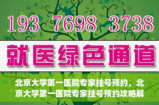 北京大学第一医院专家挂号预约，北京大学第一医院专家挂号预约攻略解析