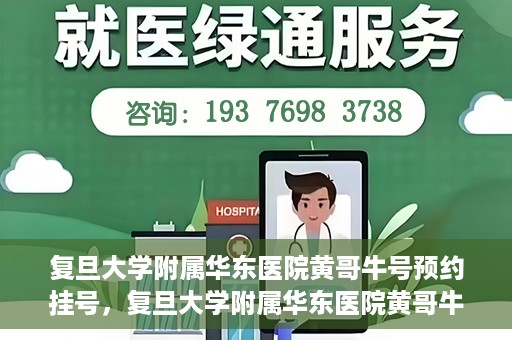 复旦大学附属华东医院黄哥牛号预约挂号，复旦大学附属华东医院黄哥牛号预约挂号攻略解析