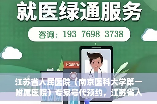 江苏省人民医院（南京医科大学第一附属医院）专家号代预约，江苏省人民医院专家号预约挂号攻略，一站式解决您的就医难题