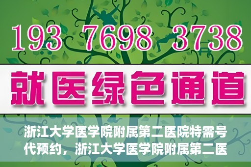 浙江大学医学院附属第二医院特需号代预约，浙江大学医学院附属第二医院特需号预约服务解析