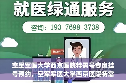 空军军医大学西京医院特需号专家挂号预约，空军军医大学西京医院特需专家挂号预约攻略