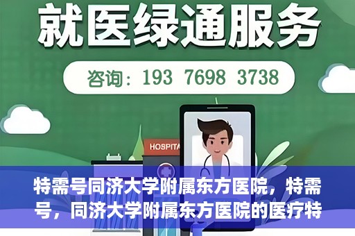 特需号同济大学附属东方医院，特需号，同济大学附属东方医院的医疗特色与服务理念