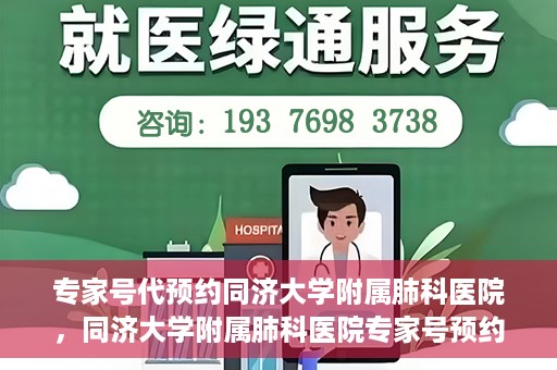 专家号代预约同济大学附属肺科医院，同济大学附属肺科医院专家号预约服务解析