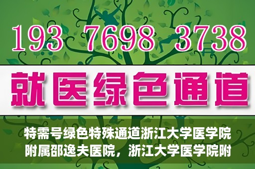 特需号绿色特殊通道浙江大学医学院附属邵逸夫医院，浙江大学医学院附属邵逸夫医院特需号绿色就医通道