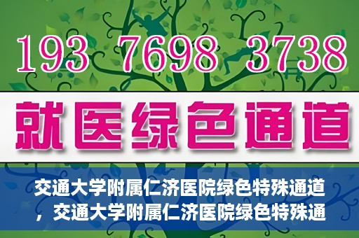 交通大学附属仁济医院绿色特殊通道，交通大学附属仁济医院绿色特殊通道，为生命护航的紧急通道