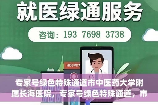 专家号绿色特殊通道市中医药大学附属长海医院，专家号绿色特殊通道，市中医药大学附属长海医院的医疗革新之路