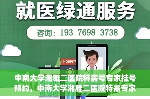 中南大学湘雅二医院特需号专家挂号预约，中南大学湘雅二医院特需专家挂号预约攻略