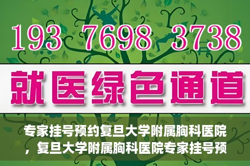专家挂号预约复旦大学附属胸科医院，复旦大学附属胸科医院专家挂号预约攻略解析