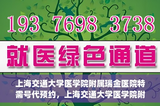上海交通大学医学院附属瑞金医院特需号代预约，上海交通大学医学院附属瑞金医院特需号预约服务解析