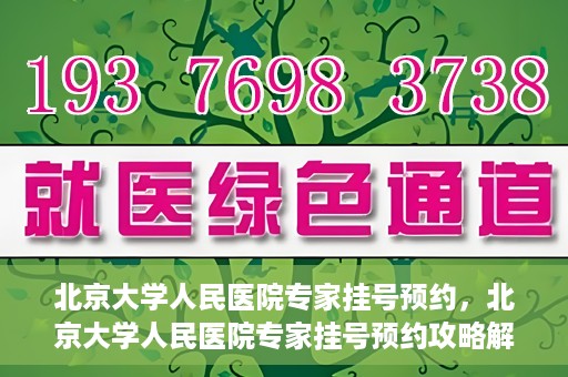 北京大学人民医院专家挂号预约，北京大学人民医院专家挂号预约攻略解析