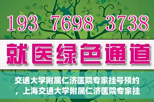 交通大学附属仁济医院专家挂号预约，上海交通大学附属仁济医院专家挂号预约攻略