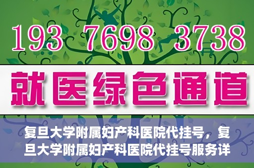 复旦大学附属妇产科医院代挂号，复旦大学附属妇产科医院代挂号服务详解