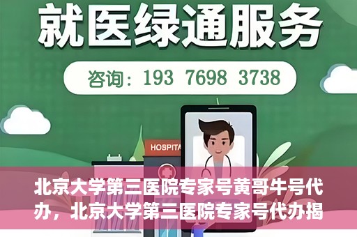 北京大学第三医院专家号黄哥牛号代办，北京大学第三医院专家号代办揭秘，黄哥牛号助您预约专家就医