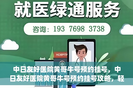 中日友好医院黄哥牛号预约挂号，中日友好医院黄哥牛号预约挂号攻略，轻松挂号，健康无忧！