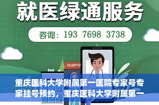 重庆医科大学附属第一医院专家号专家挂号预约，重庆医科大学附属第一医院专家挂号预约攻略，专家号预约详解