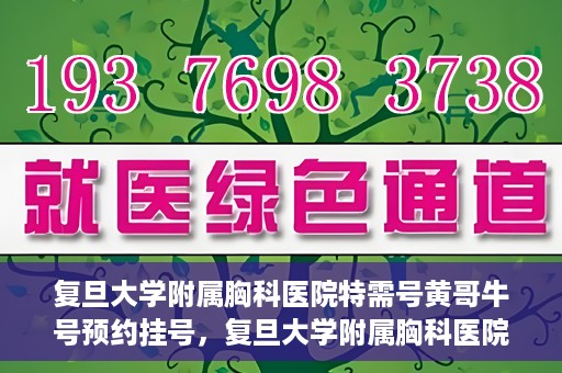 复旦大学附属胸科医院特需号黄哥牛号预约挂号，复旦大学附属胸科医院特需号黄哥牛预约挂号攻略