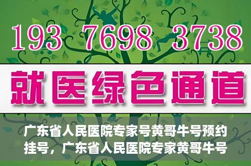 广东省人民医院专家号黄哥牛号预约挂号，广东省人民医院专家黄哥牛号预约挂号攻略