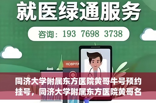 同济大学附属东方医院黄哥牛号预约挂号，同济大学附属东方医院黄哥名医牛号预约挂号攻略