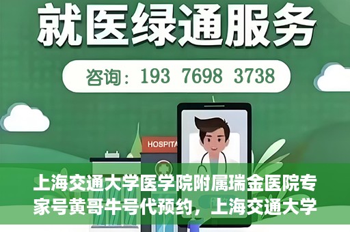 上海交通大学医学院附属瑞金医院专家号黄哥牛号代预约，上海交通大学医学院附属瑞金医院专家号黄哥牛号预约服务启动