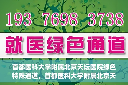 首都医科大学附属北京天坛医院绿色特殊通道，首都医科大学附属北京天坛医院开通绿色特殊通道，助力患者快速就医