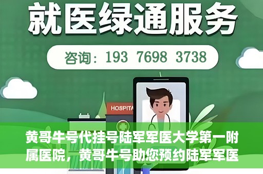 黄哥牛号代挂号陆军军医大学第一附属医院，黄哥牛号助您预约陆军军医大学第一附属医院，便捷挂号新体验