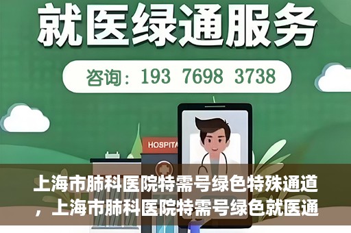 上海市肺科医院特需号绿色特殊通道，上海市肺科医院特需号绿色就医通道开启