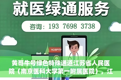 黄哥牛号绿色特殊通道江苏省人民医院（南京医科大学第一附属医院），江苏省人民医院绿色特殊通道，黄哥牛号引领健康新风尚