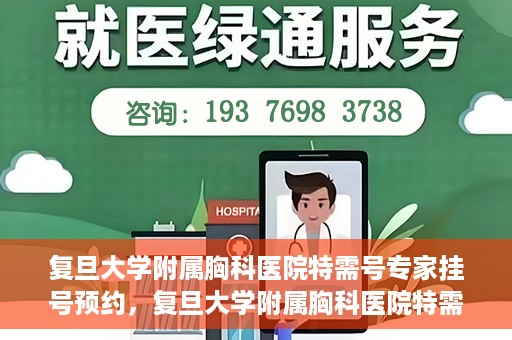 复旦大学附属胸科医院特需号专家挂号预约，复旦大学附属胸科医院特需号专家挂号预约攻略解析