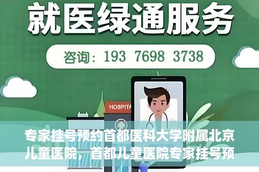 专家挂号预约首都医科大学附属北京儿童医院，首都儿童医院专家挂号预约攻略解析
