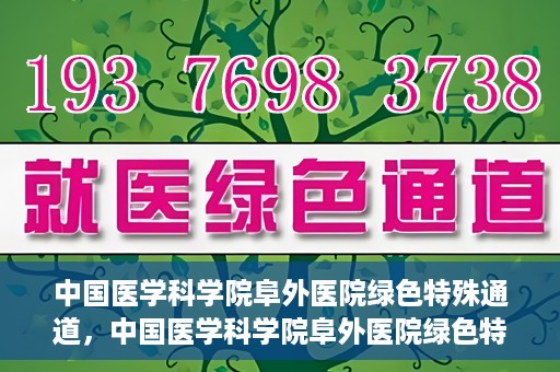 中国医学科学院阜外医院绿色特殊通道，中国医学科学院阜外医院绿色特殊通道，健康守护的紧急通道