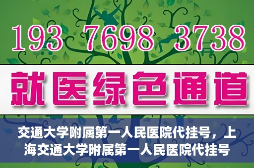 交通大学附属第一人民医院代挂号，上海交通大学附属第一人民医院代挂号服务详解